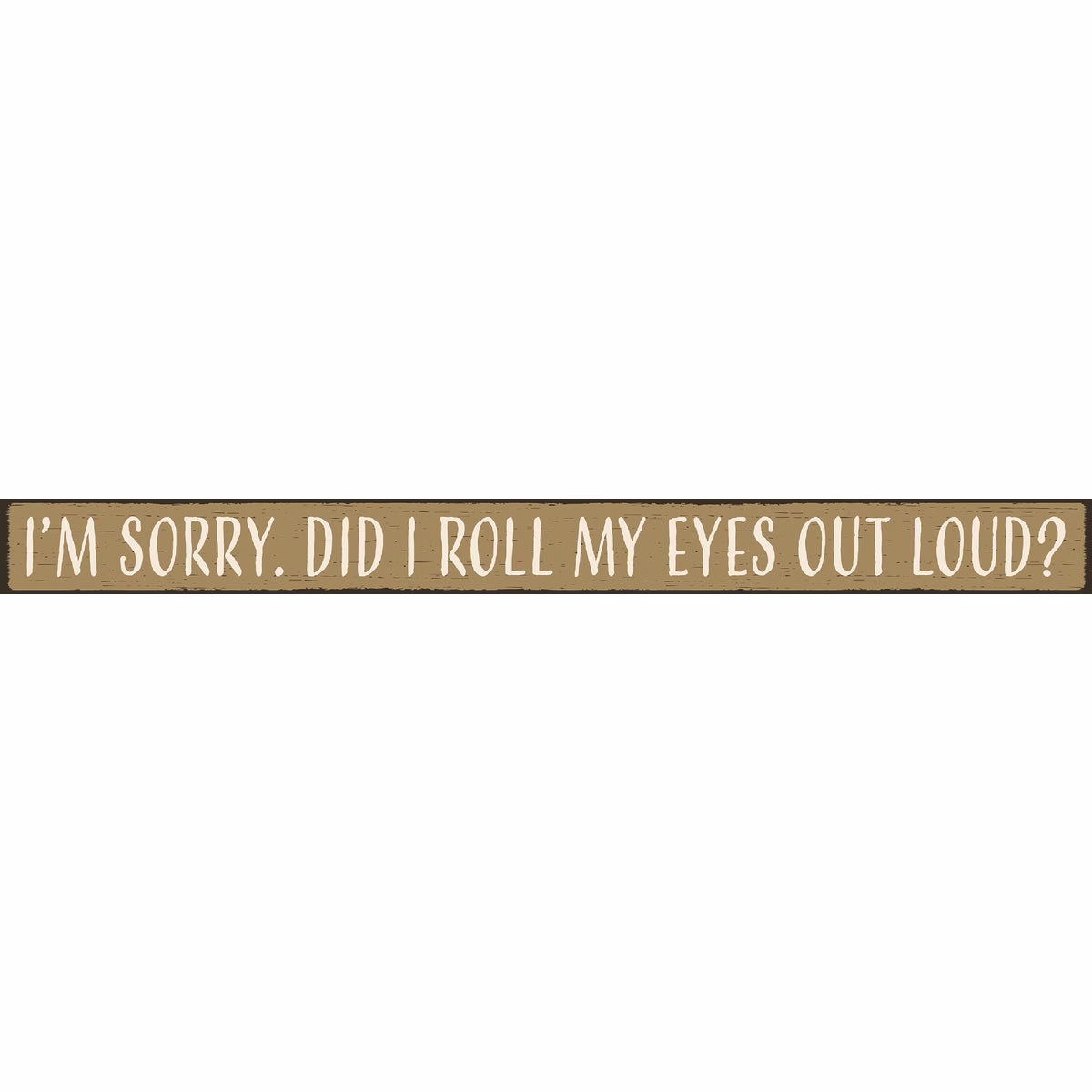 Skinnies 1.5 In. x 16 In. I'm Sorry, Did I Roll My Eyes Out Loud Wood Sign